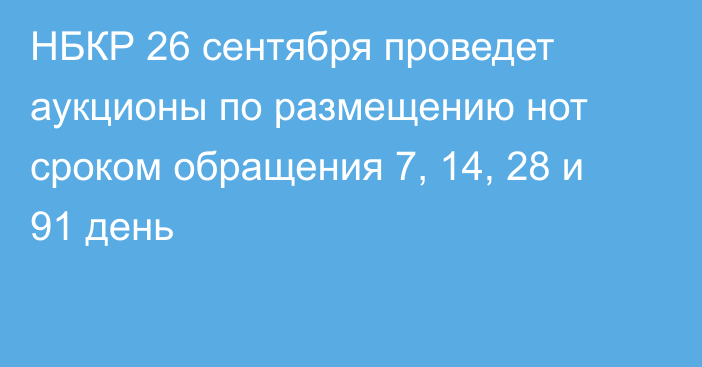 НБКР 26 сентября проведет аукционы по размещению нот сроком обращения 7, 14, 28 и 91 день