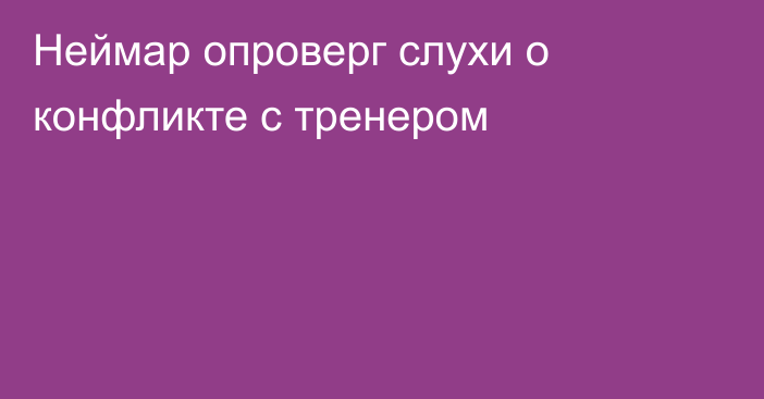 Неймар опроверг слухи о конфликте с тренером