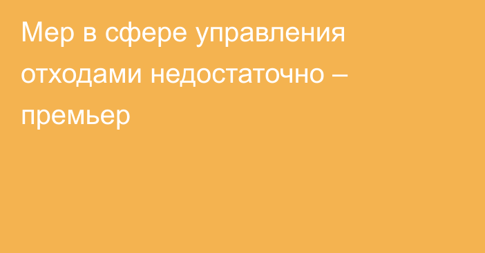 Мер в сфере управления отходами недостаточно – премьер