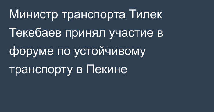 Министр транспорта Тилек Текебаев принял участие в форуме по устойчивому транспорту в Пекине