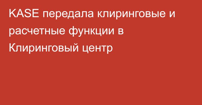 KASE передала клиринговые и расчетные функции в Клиринговый центр