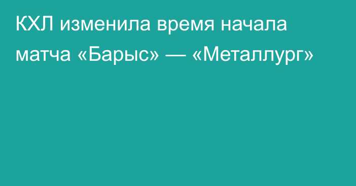 КХЛ изменила время начала матча «Барыс» — «Металлург»