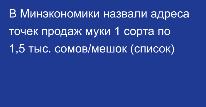 В Минэкономики назвали адреса точек продаж муки 1 сорта по 1,5 тыс. сомов/мешок (список)