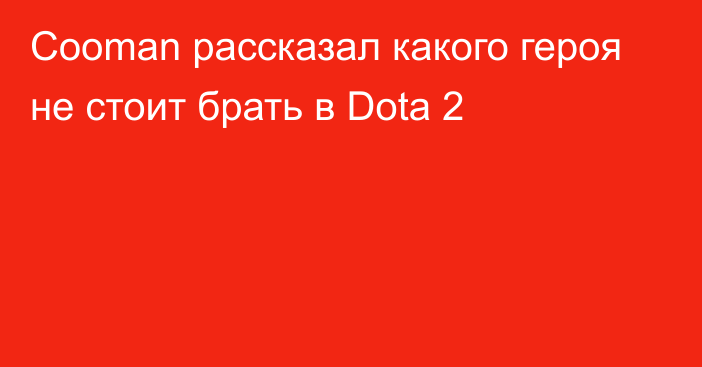 Cooman рассказал какого героя не стоит брать в Dota 2