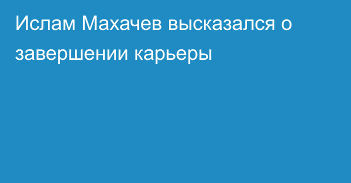 Ислам Махачев высказался о завершении карьеры