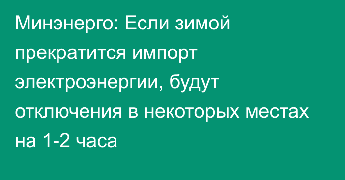 Минэнерго: Если зимой прекратится импорт электроэнергии, будут отключения в некоторых местах на 1-2 часа