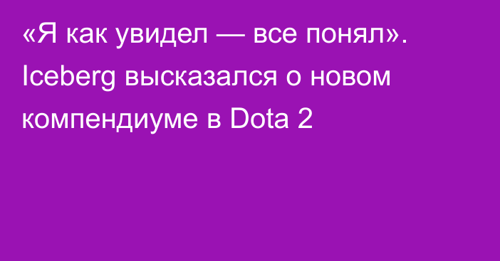 «Я как увидел — все понял». Iceberg высказался о новом компендиуме в Dota 2