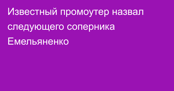 Известный промоутер назвал следующего соперника Емельяненко