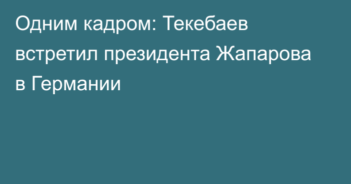 Одним кадром: Текебаев встретил президента Жапарова в Германии