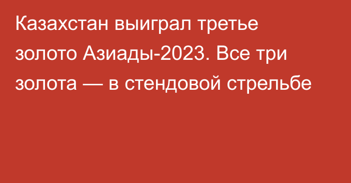 Казахстан выиграл третье золото Азиады-2023. Все три золота — в стендовой стрельбе