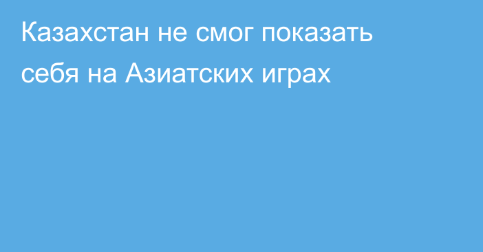 Казахстан не смог показать себя на Азиатских играх