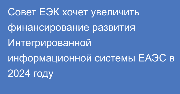 Совет ЕЭК хочет увеличить финансирование развития Интегрированной информационной системы ЕАЭС в 2024 году