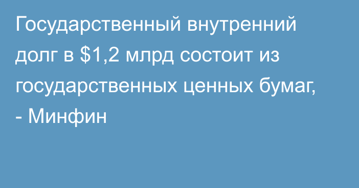 Государственный внутренний долг в $1,2 млрд состоит из государственных ценных бумаг, - Минфин