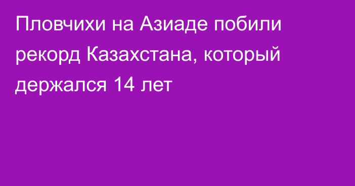 Пловчихи на Азиаде побили рекорд Казахстана, который держался 14 лет