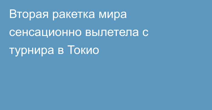 Вторая ракетка мира сенсационно вылетела с турнира в Токио