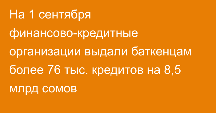 На 1 сентября финансово-кредитные организации выдали баткенцам более 76 тыс. кредитов на 8,5 млрд сомов