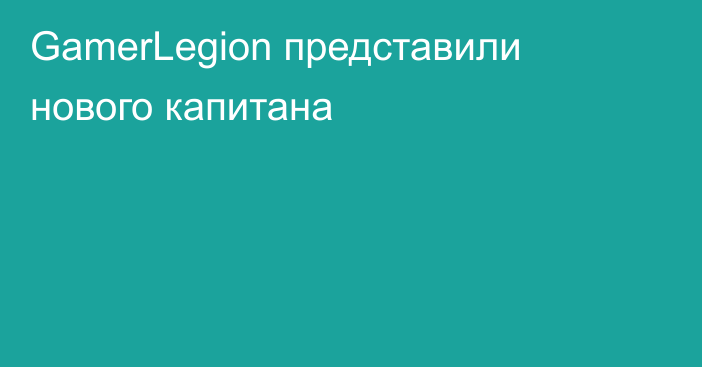 GamerLegion представили нового капитана