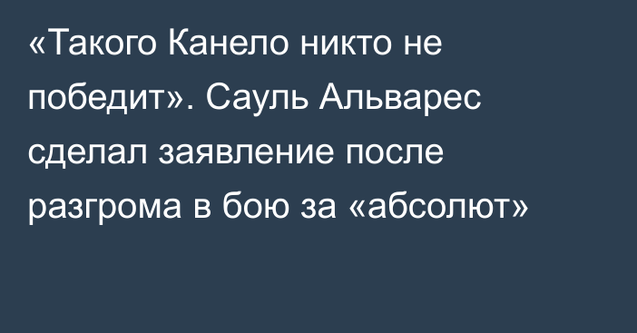 «Такого Канело никто не победит». Сауль Альварес сделал заявление после разгрома в бою за «абсолют»