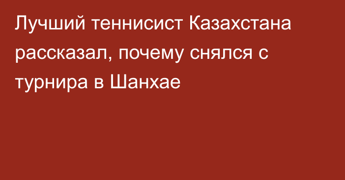 Лучший теннисист Казахстана рассказал, почему снялся с турнира в Шанхае