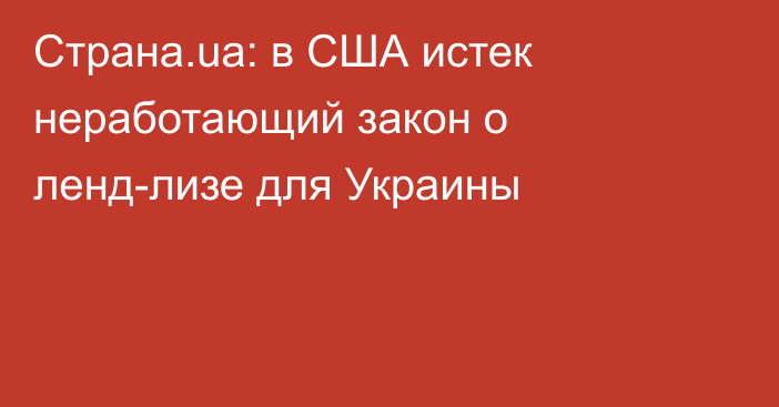 Страна.ua: в США истек неработающий закон о ленд-лизе для Украины