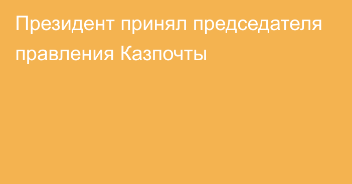 Президент принял председателя правления Казпочты