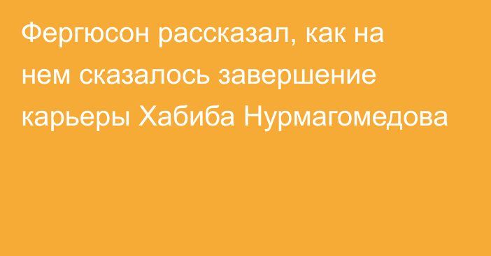 Фергюсон рассказал, как на нем сказалось завершение карьеры Хабиба Нурмагомедова