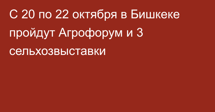 С 20 по 22 октября в Бишкеке пройдут Агрофорум и 3 сельхозвыставки