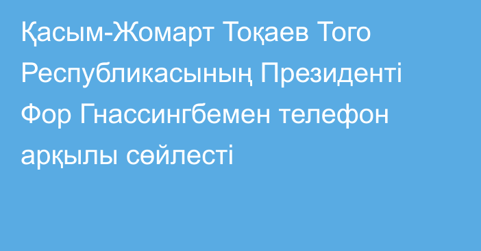 Қасым-Жомарт Тоқаев Того Республикасының Президенті Фор Гнассингбемен телефон арқылы сөйлесті