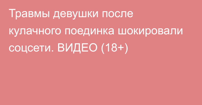 Травмы девушки после кулачного поединка шокировали соцсети. ВИДЕО (18+)