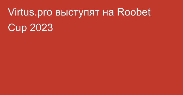 Virtus.pro выступят на Roobet Cup 2023