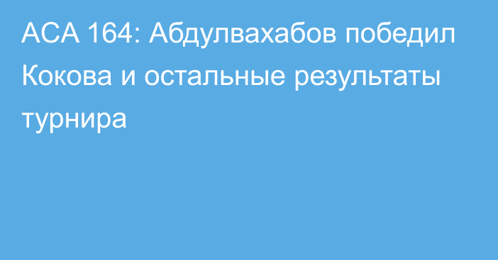 ACA 164: Абдулвахабов победил Кокова и остальные результаты турнира