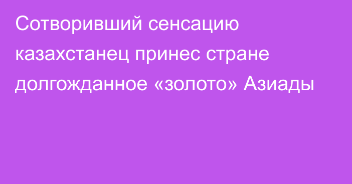 Сотворивший сенсацию казахстанец принес стране долгожданное «золото» Азиады