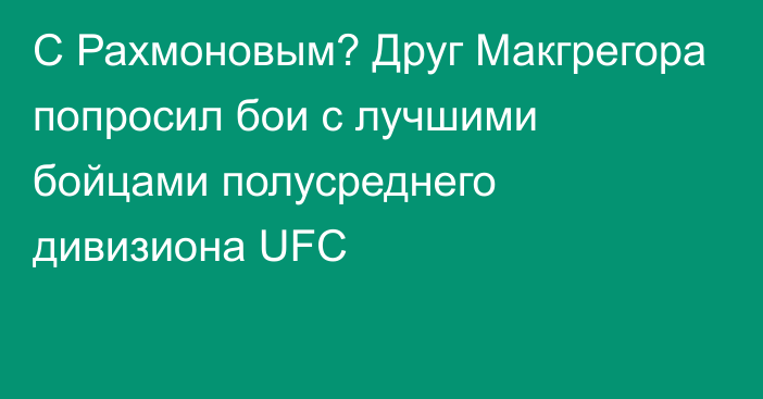 С Рахмоновым? Друг Макгрегора попросил бои с лучшими бойцами полусреднего дивизиона UFC