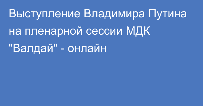 Выступление Владимира Путина на пленарной сессии МДК 