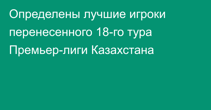 Определены лучшие игроки перенесенного 18-го тура Премьер-лиги Казахстана