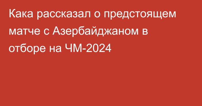 Кака рассказал о предстоящем матче с Азербайджаном в отборе на ЧМ-2024