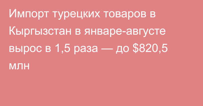 Импорт турецких товаров в Кыргызстан в январе-августе вырос в 1,5 раза — до $820,5 млн