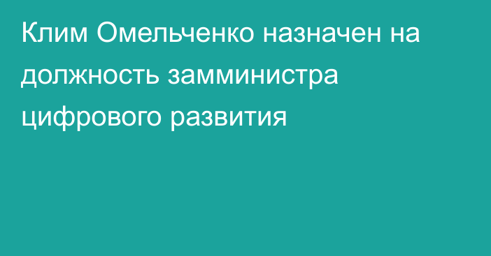 Клим Омельченко назначен на должность замминистра цифрового развития