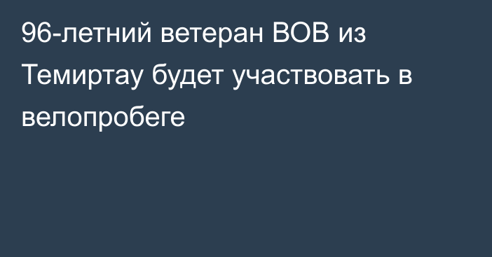 96-летний ветеран ВОВ из Темиртау будет участвовать в велопробеге