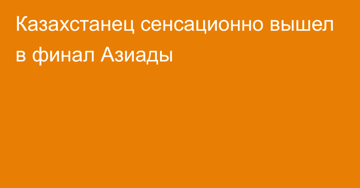 Казахстанец сенсационно вышел в финал Азиады