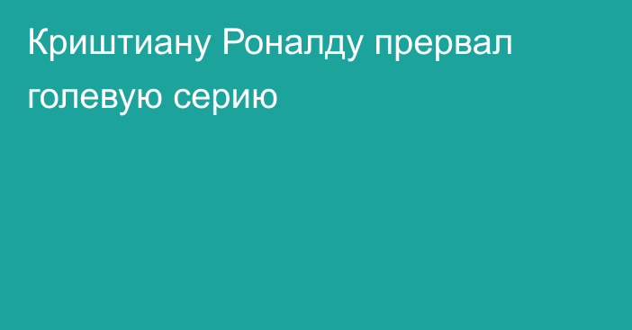 Криштиану Роналду прервал голевую серию