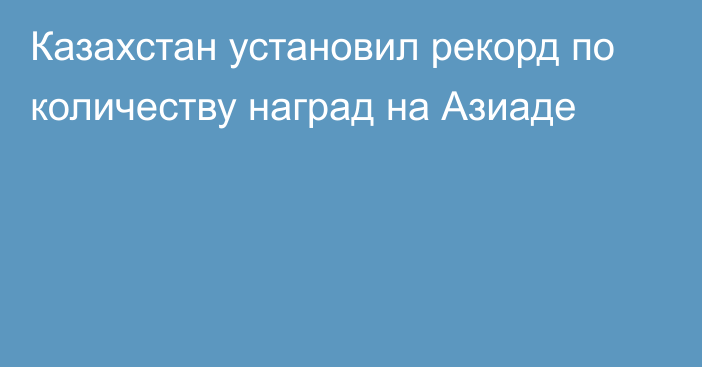 Казахстан установил рекорд по количеству наград на Азиаде