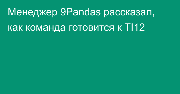 Менеджер 9Pandas рассказал, как команда готовится к TI12