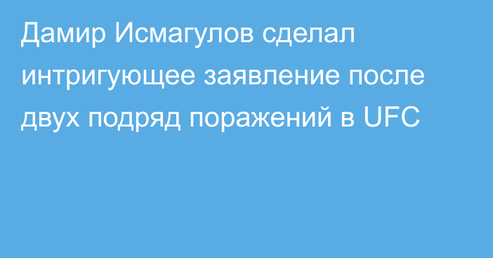 Дамир Исмагулов сделал интригующее заявление после двух подряд поражений в UFC