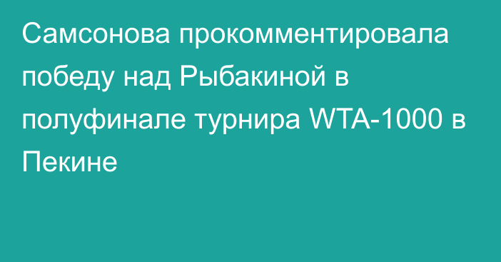 Самсонова прокомментировала победу над Рыбакиной в полуфинале турнира WTA-1000 в Пекине