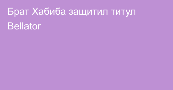 Брат Хабиба защитил титул Bellator