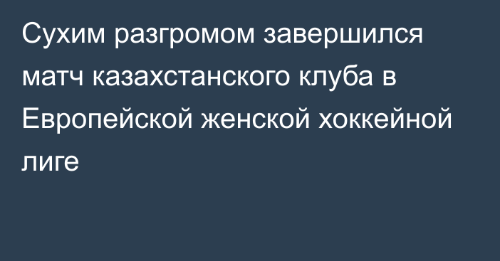 Сухим разгромом завершился матч казахстанского клуба в Европейской женской хоккейной лиге