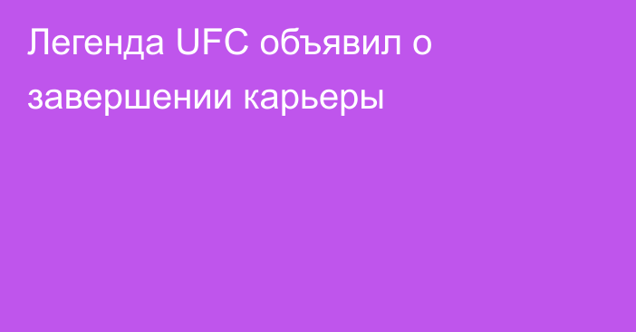 Легенда UFC объявил о завершении карьеры