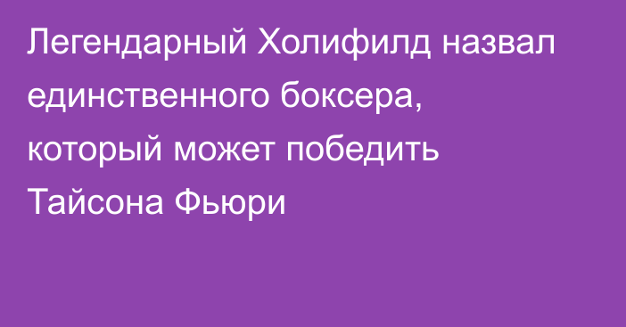 Легендарный Холифилд назвал единственного боксера, который может победить Тайсона Фьюри