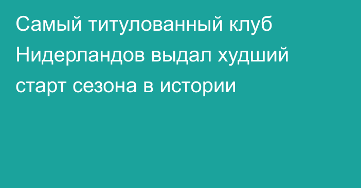 Самый титулованный клуб Нидерландов выдал худший старт сезона в истории